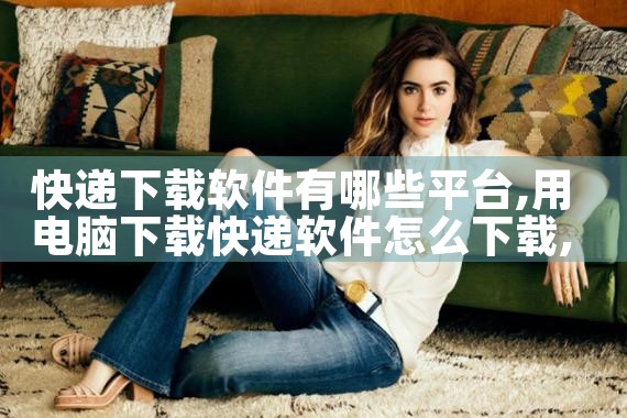 快递下载软件有哪些平台|P站专业版