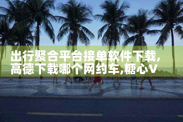 出行聚合平台接单软件下载|糖心Vlog