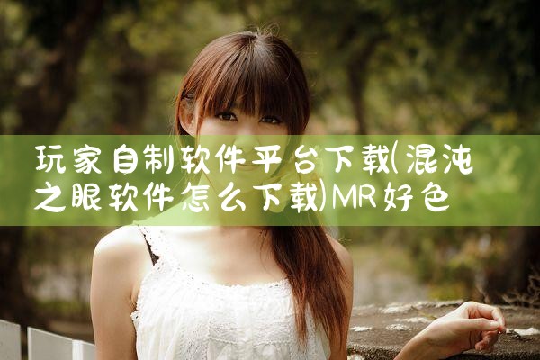 玩家自制软件平台下载|MR好色