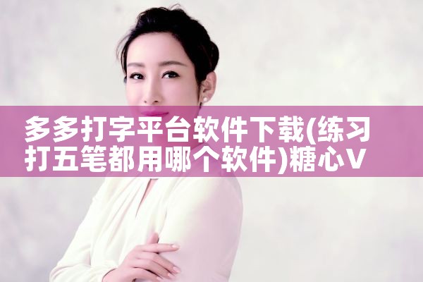 多多打字平台软件下载|糖心Vlog