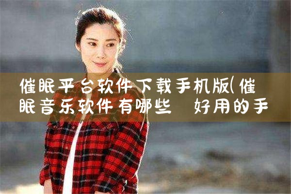 催眠平台软件下载手机版|P站专业版
