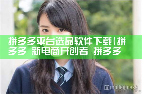拼多多平台选品软件下载|糖心Vlog