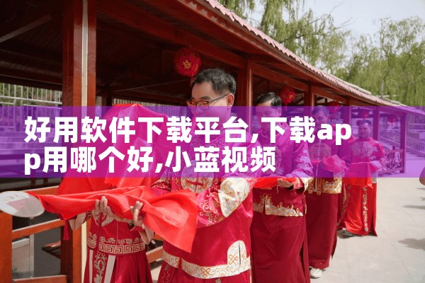好用软件下载平台|小蓝视频